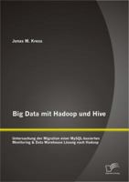 Big Data Mit Hadoop Und Hive: Untersuchung Der Migration Einer Mysql-Basierten Monitoring & Data Warehouse L�sung Nach Hadoop 384288740X Book Cover