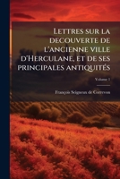 Lettres Sur La Découverte De L'ancienne Ville D'herculane, Et De Ses Principales Antiquités, Volume 1... 1175252921 Book Cover