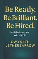 Be Ready. Be Brilliant. Be Hired.: Nail The Interview. Win With AI. B0F7Y5BCWK Book Cover