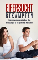 Eifersucht bek�mpfen: Finde zur vertrauensvollen Liebe ohne Verlust�ngste f�r ein gl�ckliches Miteinander null Book Cover
