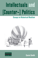 Intellectuals and (Counter-) Politics: Essays in Historical Realism 178533347X Book Cover
