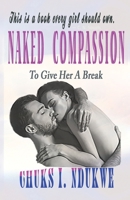 Naked Compassion: To Give Her a Break 0999070533 Book Cover