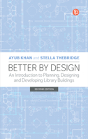 Better by Design: An Introduction to Planning, Designing and Developing Library Buildings, Second Edition 1783305703 Book Cover