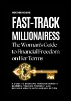 Fast-Track Millionairess: The Woman’s Guide to Financial Freedom on Her Terms 1739434714 Book Cover