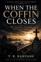 When the Coffin Closes: The Moment Earthly Identity Ends (Lessons from the Grave) B0GZJLRM72 Book Cover