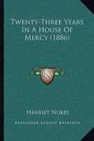 Twenty-Three Years In A House Of Mercy 0548716897 Book Cover