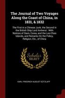 The Journal of Two Voyages Along the Coast of China, in 1831, & 1832: The First in a Chinese Junk, the Second in the British Ship Lord Amherst: With Notices of Siam, Corea, and the Loo-Choo Islands, a 1375485954 Book Cover