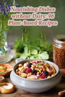 Nourishing Dishes without Dairy: 96 Plant-Based Recipes B0CLRGRVRW Book Cover