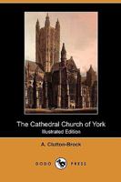 The Cathedral Church of York: a description of its fabric and a brief history of the Archi-Episcopal See 1503115194 Book Cover