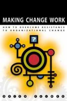 Making Change Work: Practical Tools for Overcoming Human Resistance to Change 0873896114 Book Cover