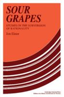Sour Grapes: Studies in the Subversion of Rationality 0521313686 Book Cover