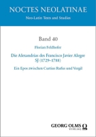 Die Alexandrias Des Francisco Javier Alegre Sj (1729-1788) Vor Dem Hintergrund Der Epischen Tradition Der Antike Und Der Alexanderuberlieferung: Ein ... (Noctes Neolatinae, 40) 3487166666 Book Cover