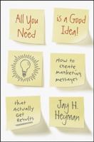 All You Need is a Good Idea!: How to Create Marketing Messages that Actually Get Results 0470237910 Book Cover