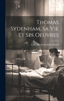 Thomas Sydenham, Sa Vie Et Ses Oeuvres 1022531042 Book Cover