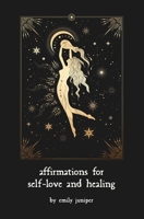 Affirmations for Self-Love and Healing: For the Aching Heart and Anxious Mind B08M88KPG1 Book Cover