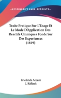 Traite Pratique Sur L'Usage Et Le Mode D'Application Des Reactifs Chimiques Fonde Sur Des Experiences (1819) 1167633091 Book Cover