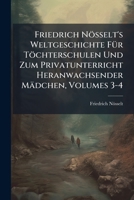 Friedrich Nösselt's Weltgeschichte Für Töchterschulen Und Zum Privatunterricht Heranwachsender Mädchen, Volumes 3-4 1149817712 Book Cover