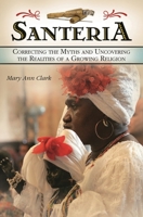 Santeria: Correcting the Myths and Uncovering the Realities of a Growing Religion 0275990796 Book Cover