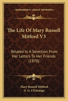 The Life Of Mary Russell Mitford V3: Related In A Selection From Her Letters To Her Friends 1437311709 Book Cover