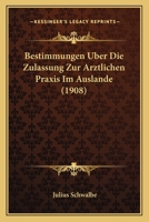 Bestimmungen Uber Die Zulassung Zur Arztlichen Praxis Im Auslande (1908) 1141287595 Book Cover