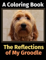 The Reflections of My Groodle: A Coloring Book 1708488006 Book Cover