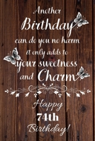 Another Birthday can do you no harm it only adds to your sweetness and charm Happy 74th Birthday: 74 Year Old Birthday Gift Gratitude Journal / Notebook / Diary / Unique Greeting Card 1692873164 Book Cover