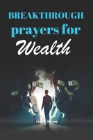 BREAKTHROUGH PRAYERS FOR WEALTH: A Collection of Prayers For Financial Blessing B0CDNF6WK3 Book Cover
