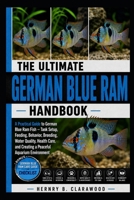 GERMAN BLUE RAM HANDBOOK: A Practical Guide to German Blue Ram Fish – Tank Setup, Feeding, Behavior, Breeding, Water Quality, Health Care, and Creating a Peaceful Aquarium Environment B0H469NX8R Book Cover