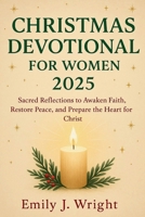 Christmas Devotional for Women 2025: Sacred Reflections to Awaken Faith, Restore Peace, and Prepare the Heart for Christ B0G7217ZTD Book Cover