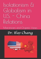 Isolationism & Globalism in U.S. - China Relations: Mainstream and Organic Views B086Y6MMB7 Book Cover