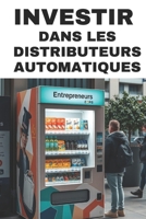 INVESTIR DANS LES DISTRIBUTEURS AUTOMATIQUES: Guide Complet pour Débutants et Experts (French Edition) B0F1G2VRKD Book Cover
