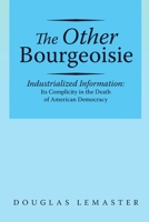 The Other Bourgeoisie: Industrialized Information: Its Complicity in the Death of American Democracy 1483448444 Book Cover