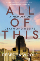 All of This: A Memoir of Death and Desire 0063052679 Book Cover