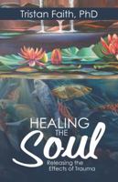 Healing the Soul: Releasing the Effects of Trauma 1532023464 Book Cover
