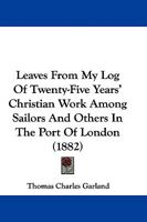 Leaves From My Log Of Twenty-Five Years' Christian Work Among Sailors And Others In The Port Of London 1018922431 Book Cover