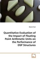 Quantitative Evaluation of the Impact of Floating Point Arithmetic Units on the Performance of DSP Structures 3639196996 Book Cover
