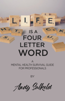 Life is a Four-Letter Word: A Mental Health Survival Guide for Professionals 1788601556 Book Cover