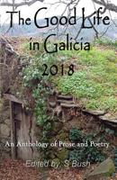 The Good Life in Galicia 2018: An Anthology of Prose and Poetry 0995396183 Book Cover