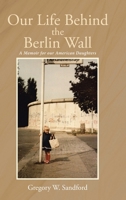 Our Life Behind the Berlin Wall: A Memoir for our American Daughters 1662403607 Book Cover