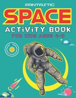 Fantastic Space Activity Book for Kids Ages 4-8: Explore, Fun with Learn and Grow, Amazing Outer Space Coloring, Mazes, Dot to Dot, Drawings for Kids with Astronauts, Planets, Solar System, Aliens, Ro 1676860665 Book Cover