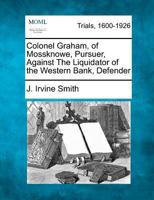 Colonel Graham, of Mossknowe, Pursuer, Against The Liquidator of the Western Bank, Defender 127548607X Book Cover