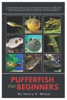 Pufferfish for Beginners: A New Owners Guide into The World of Pufferfish, From Their Diverse Species of Freshwater, Brackish, Marine to Choosing, Tank Setup, Feeding, Health, Breeding and Maintenance B0DVCHBMFN Book Cover