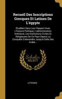 Recueil Des Inscriptions Grecques Et Latines de l'�gypte: �tudi�es Dans Leur Rapport Avec l'Histoire Politique, l'Administration Int�rieure, Les Institutions Civiles Et Religieuses de Ce Pays Depuis L 1275992625 Book Cover
