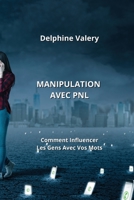 Manipulation Avec Pnl: Comment Influencer Les Gens Avec Vos Mots B0CKY7LMTH Book Cover