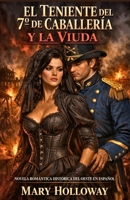 EL TENIENTE DEL 7º DE CABALLERÍA Y LA VIUDA. NOVELA ROMÁNTICA HISTÓRICA DEL OESTE EN ESPAÑOL: Cuando el deseo es más peligroso que las balas. ... era la misión más peligrosa (Spanish Edition) B0GM69YJ3N Book Cover