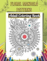 Floral Mandala Patterns Adult Coloring Book: An Adult Coloring Book With Beautiful Floral Mandala Patterns Stress Relief And Relaxation B0931WW9LQ Book Cover