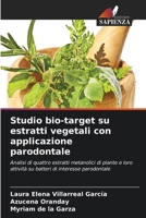 Studio bio-target su estratti vegetali con applicazione parodontale: Analisi di quattro estratti metanolici di piante e loro attività su batteri di interesse parodontale 6205863790 Book Cover