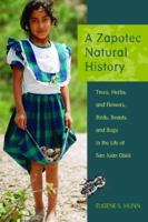 A Zapotec Natural History: Trees, Herbs, and Flowers, Birds, Beasts, and Bugs in the Life of San Juan Gbëë 0816526176 Book Cover