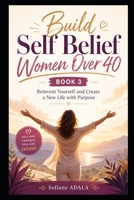 Build Self Belief Women Over 40 - Book 3: Heal Emotional Wounds and Rediscover Your Inner Strength B0H9HQTPZM Book Cover