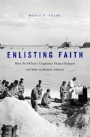 Enlisting Faith: How the Military Chaplaincy Shaped Religion and State in Modern America 0674972155 Book Cover